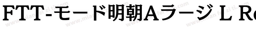 FTT-モード明朝Aラージ L Regular字体转换
